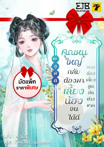 [จบ] (ชุดมัดแพ็ค) ทะลุมิติมาเป็นคุณหนูใหญ่กลับต้องมาเลี้ยงน้องจนได้ดีแถมต้องเลี้ยงลูกอีกต่างหาก